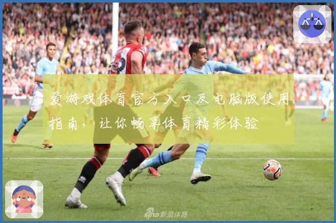 爱游戏体育官方入口及电脑版使用指南，让你畅享体育精彩体验