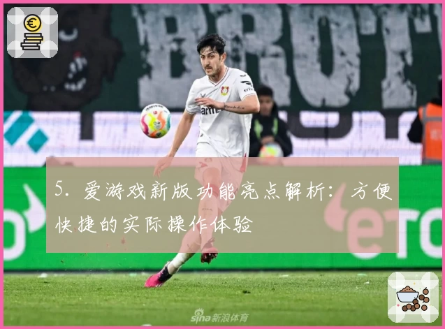 5. 爱游戏新版功能亮点解析：方便快捷的实际操作体验